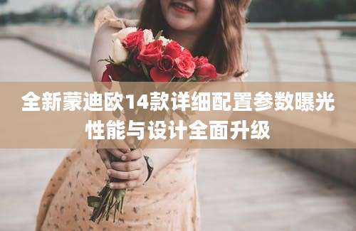 全新蒙迪欧14款详细配置参数曝光性能与设计全面升级
