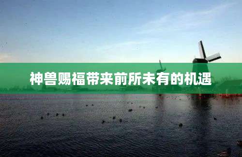 神兽赐福带来前所未有的机遇