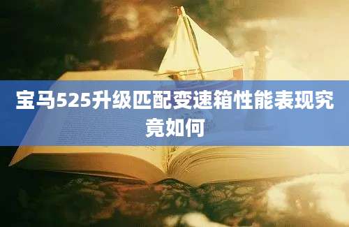 宝马525升级匹配变速箱性能表现究竟如何