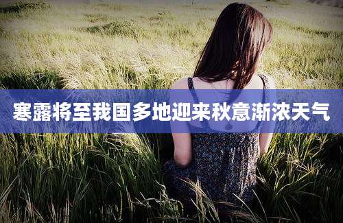 寒露将至我国多地迎来秋意渐浓天气