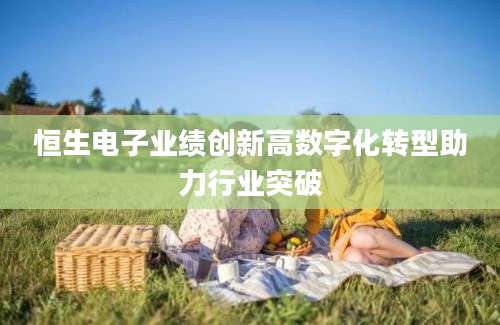 恒生电子业绩创新高数字化转型助力行业突破
