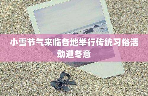 小雪节气来临各地举行传统习俗活动迎冬意