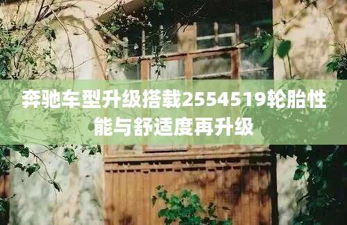 奔驰车型升级搭载2554519轮胎性能与舒适度再升级