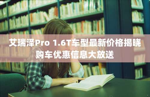 艾瑞泽Pro 1.6T车型最新价格揭晓购车优惠信息大放送
