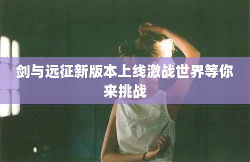 剑与远征新版本上线激战世界等你来挑战
