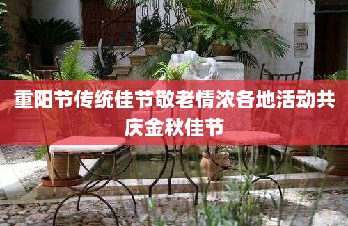 重阳节传统佳节敬老情浓各地活动共庆金秋佳节