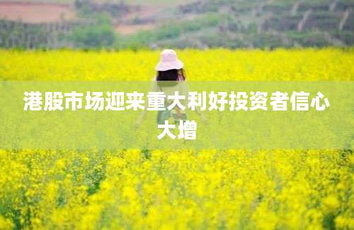 港股市场迎来重大利好投资者信心大增