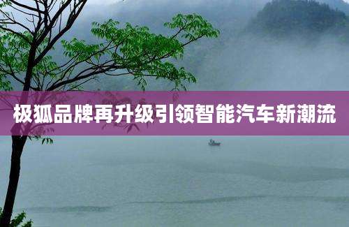 极狐品牌再升级引领智能汽车新潮流