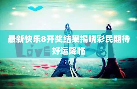 最新快乐8开奖结果揭晓彩民期待好运降临
