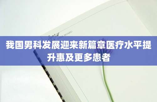 我国男科发展迎来新篇章医疗水平提升惠及更多患者