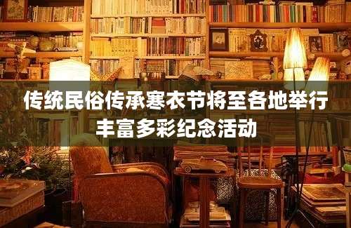 传统民俗传承寒衣节将至各地举行丰富多彩纪念活动