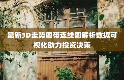 最新3D走势图带连线图解析数据可视化助力投资决策