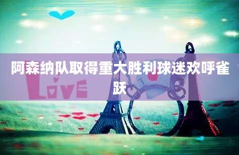 阿森纳队取得重大胜利球迷欢呼雀跃