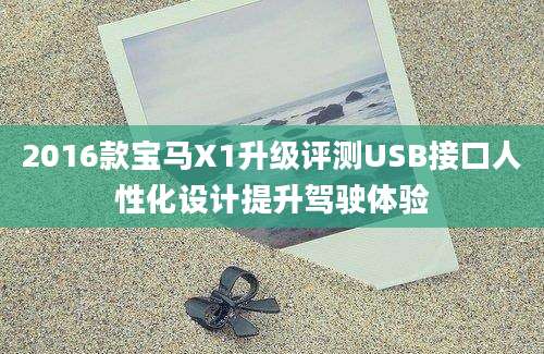 2016款宝马X1升级评测USB接口人性化设计提升驾驶体验