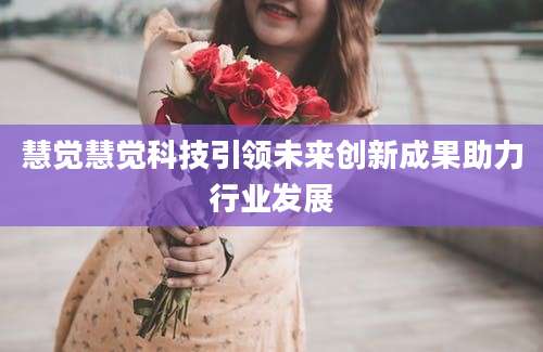 慧觉慧觉科技引领未来创新成果助力行业发展