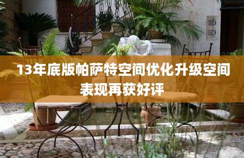 13年底版帕萨特空间优化升级空间表现再获好评