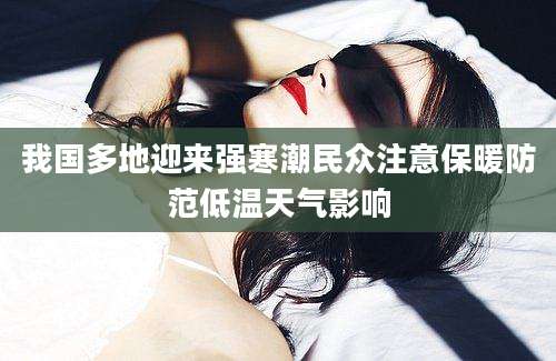 我国多地迎来强寒潮民众注意保暖防范低温天气影响
