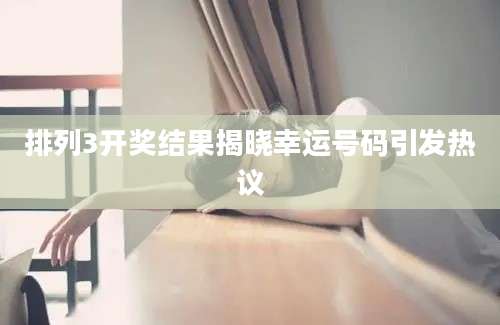 排列3开奖结果揭晓幸运号码引发热议