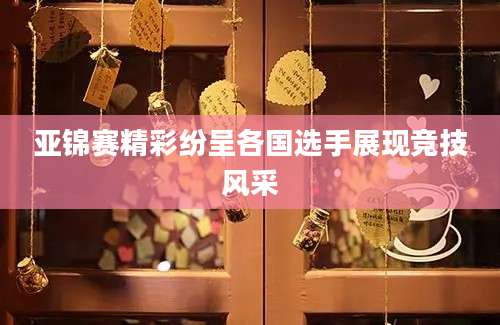 亚锦赛精彩纷呈各国选手展现竞技风采