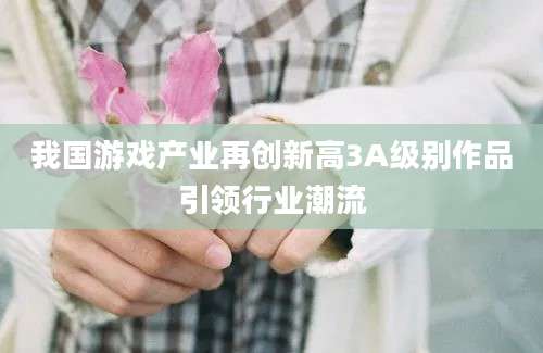 我国游戏产业再创新高3A级别作品引领行业潮流