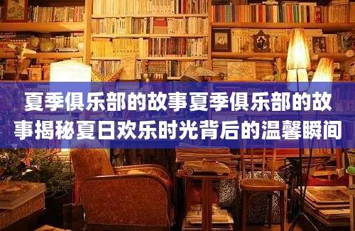 夏季俱乐部的故事夏季俱乐部的故事揭秘夏日欢乐时光背后的温馨瞬间