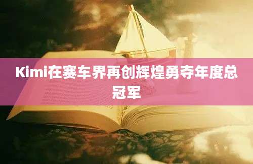 Kimi在赛车界再创辉煌勇夺年度总冠军