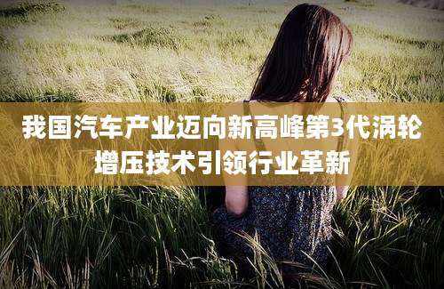 我国汽车产业迈向新高峰第3代涡轮增压技术引领行业革新
