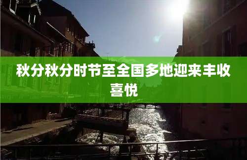 秋分秋分时节至全国多地迎来丰收喜悦
