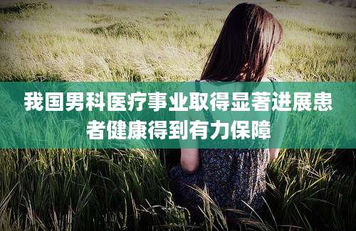 我国男科医疗事业取得显著进展患者健康得到有力保障