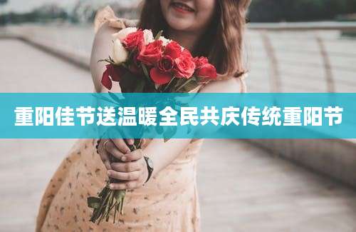 重阳佳节送温暖全民共庆传统重阳节