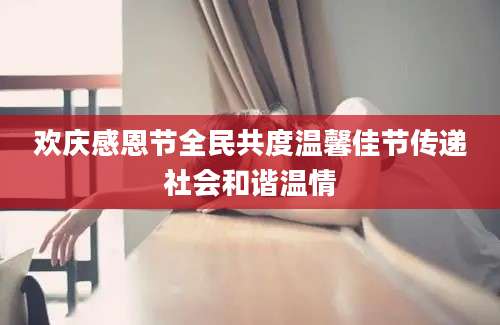欢庆感恩节全民共度温馨佳节传递社会和谐温情