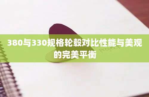 380与330规格轮毂对比性能与美观的完美平衡
