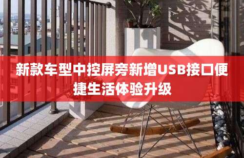 新款车型中控屏旁新增USB接口便捷生活体验升级