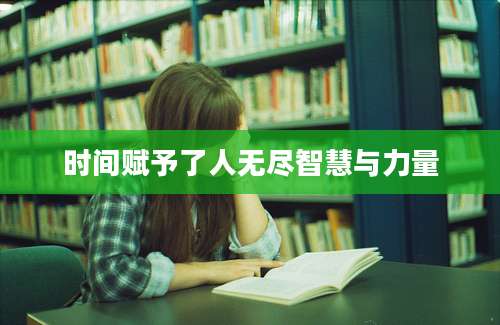 时间赋予了人无尽智慧与力量