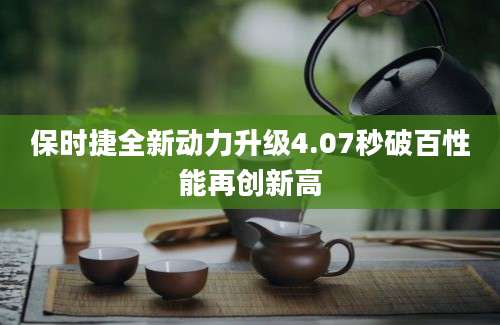 保时捷全新动力升级4.07秒破百性能再创新高