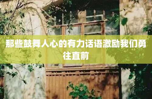 那些鼓舞人心的有力话语激励我们勇往直前