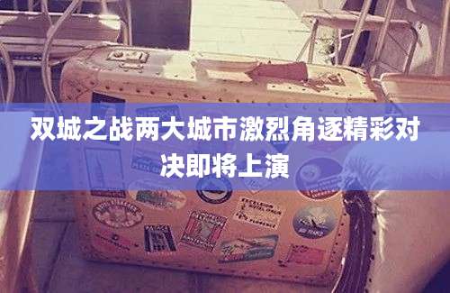 双城之战两大城市激烈角逐精彩对决即将上演