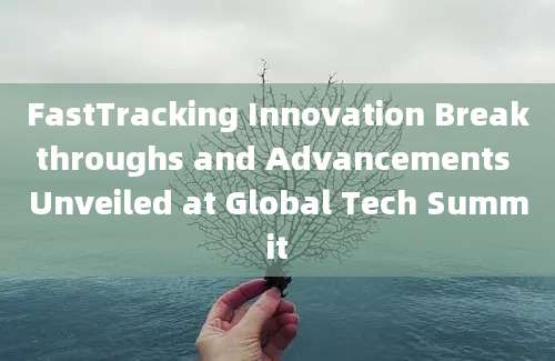 FastTracking Innovation Breakthroughs and Advancements Unveiled at Global Tech Summit