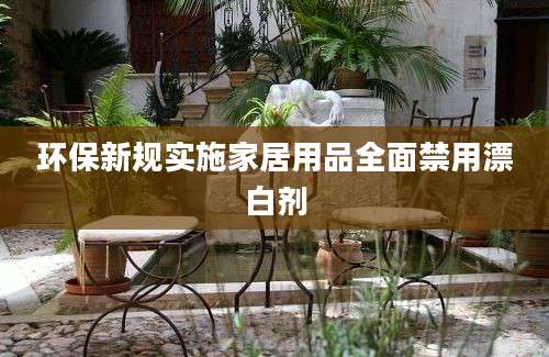 环保新规实施家居用品全面禁用漂白剂