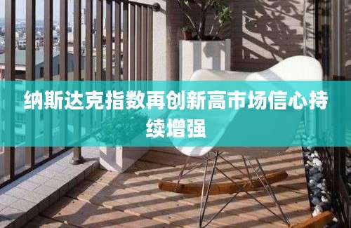 纳斯达克指数再创新高市场信心持续增强