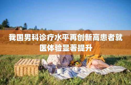我国男科诊疗水平再创新高患者就医体验显著提升