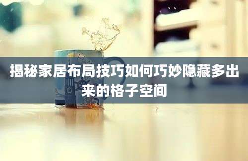 揭秘家居布局技巧如何巧妙隐藏多出来的格子空间