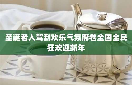 圣诞老人驾到欢乐气氛席卷全国全民狂欢迎新年