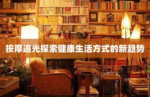 按摩追光探索健康生活方式的新趋势