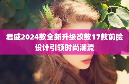 君威2024款全新升级改款17款前脸设计引领时尚潮流