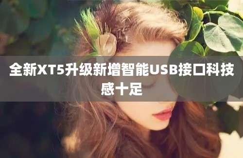 全新XT5升级新增智能USB接口科技感十足