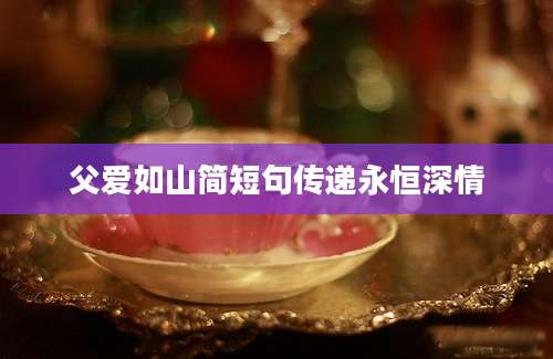 父爱如山简短句传递永恒深情