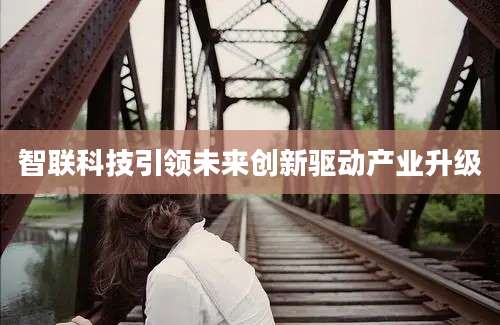 智联科技引领未来创新驱动产业升级