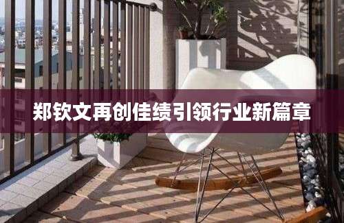 郑钦文再创佳绩引领行业新篇章
