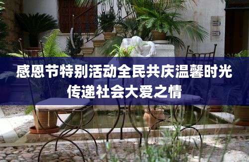 感恩节特别活动全民共庆温馨时光传递社会大爱之情